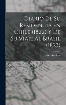 Diario de Su Residencia en Chile (1822) Y de Su Viaje al Brasil (1823) San (Classic Reprint)