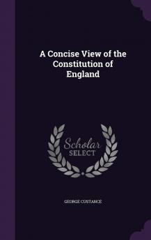 Concise View of the Constitution of England (Classic Reprint)