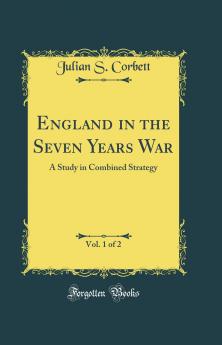 England in the Seven Years War Vol. 1 of 2: A Study in Combined Strategy (Classic Reprint)