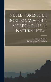 Nelle Foreste di Borneo Viaggi e Ricerche di un Naturalista (Classic Reprint)