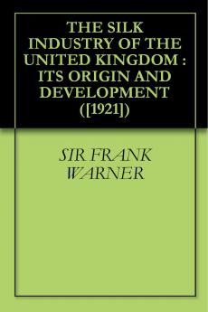 Silk Industry of the United Kingdom: Its Origin and Development (Classic Reprint)