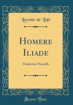 Homere Iliade: Traduction Nouvelle (Classic Reprint)