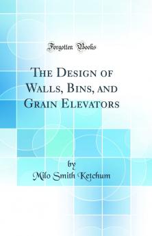 Design of Walls Bins and Grain Elevators (Classic Reprint)