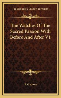 Watches of the Sacred Passion Vol. 1: With Before and After (Classic Reprint)