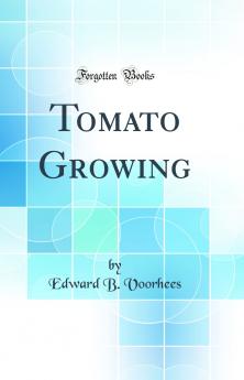 Tomato Growing (Classic Reprint)