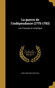 La Guerre de l'IndÃ©pendance: Les FranÃ§ais en AmÃ©rique (Classic Reprint)