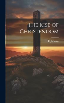Rise of Christendom (Classic Reprint)