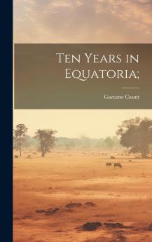 Ten Years in Equatoria (Classic Reprint)