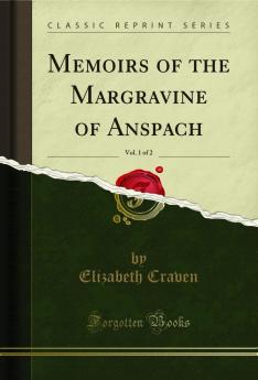 Memoirs of the Margravine of Anspach Vol. 1 of 2 (Classic Reprint)