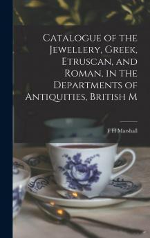 Catalogue of the Jewellery Greek Etruscan and Roman in the Departments of Antiquities British Museum (Classic Reprint)