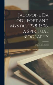 Jacopone Da Todi Poet and Mystic 1228-1306: A Spiritual Biography (Classic Reprint)