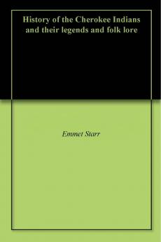 History of the Cherokee Indians and Their Legends and Folk Lore (Classic Reprint)
