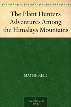 Plant Hunters or Adventures Among the Himalaya Mountains (Classic Reprint)