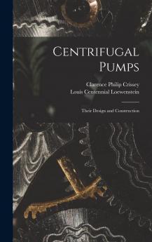 Centrifugal Pumps: Their Design and Construction (Classic Reprint)