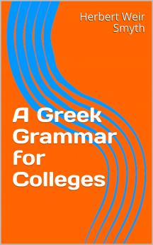 Greek Grammar for Colleges (Classic Reprint)