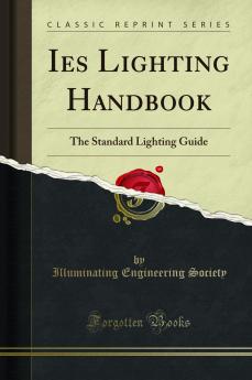Ies Lighting Handbook: The Standard Lighting Guide (Classic Reprint)