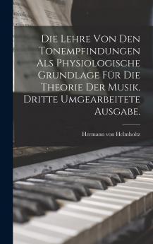 Die Lehre von den Tonempfindungen als Physiologische Grundlage fÃ¼r die Theorie der Musik (Classic Reprint)