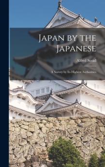 Japan by the Japanese: A Survey by Its Highest Authorities (Classic Reprint)