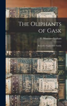 Oliphants of Gask: Records of a Jacobite Family (Classic Reprint)