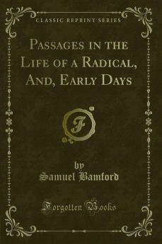 Passages in the Life of a Radical And Early Days (Classic Reprint)