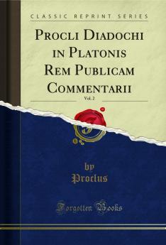 Procli Diadochi in Platonis Rem Publicam Commentarii Vol. 2 (Classic Reprint)