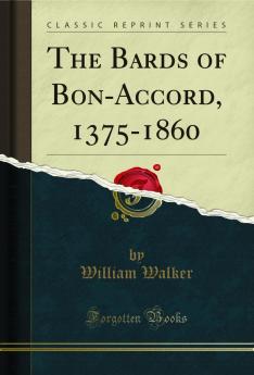 Bards of Bon-Accord 1375-1860 (Classic Reprint)