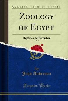 Zoology of Egypt Vol. 1: Reptilia and Batrachia (Classic Reprint)