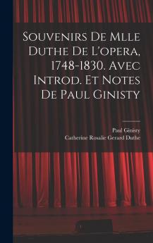 Souvenirs de Mlle Duthe de l'OpÃ©ra (1748-1830): Avec Introduction Et Notes (Classic Reprint)