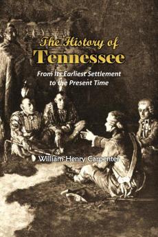 History of Tennessee - From Its Earliest Settlement to the Present Time