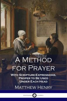 Method for Prayer With Scripture Expressions Proper to Be Used Under Each Head