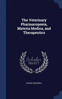 The Veterinary Pharmacopoeia Materia Medica and Therapeutics