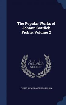 The Popular Works of Johann Gottlieb Fichte; Volume 2