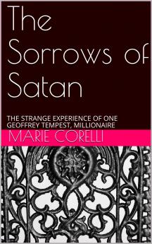 The Sorrows of Satan: Or the Strange Experience of One Geoffrey Tempest Millionaire. a Romance