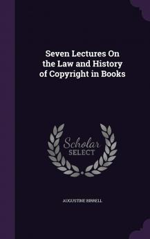 Seven Lectures On the Law and History of Copyright in Books