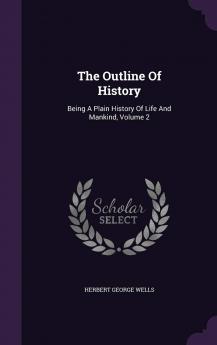 The Outline Of History: Being A Plain History Of Life And Mankind Volume 2