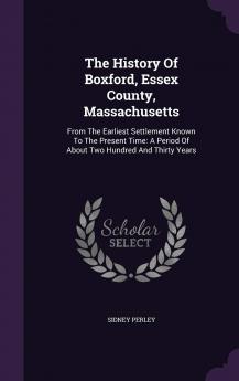 The History Of Boxford Essex County Massachusetts: From The Earliest Settlement Known To The Present Time: A Period Of About Two Hundred And Thirty Years