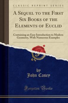 A Sequel To The First Six Books Of The Elements Of Euclid: Containing An Easy Introduction To Modern Geometry With Numerous Examples