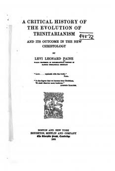 A Critical History of the Evolution of Trinitarianism: And Its Outcome in the New Christology