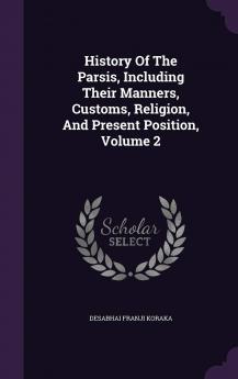 History Of The Parsis Including Their Manners Customs Religion And Present Position Volume 2