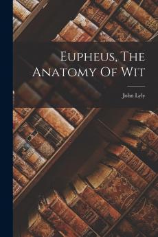 Eupheus the Anatomy of Wit