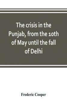 The Crisis In The Punjab From The 10th Of May Until The Fall Of Delhi