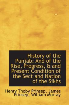 History of the Punjab: And of the Rise Progress & and Present Condition of the Sect and Nation of the Sikhs