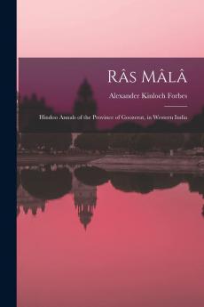 Râs Mâlâ: Hindoo Annals of the Province of Goozerat in Western India