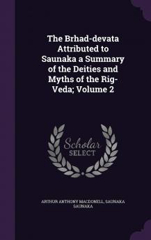 The Brhad-devata Attributed to Saunaka a Summary of the Deities and Myths of the Rig-Veda; Volume 2