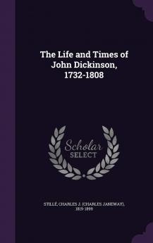 The Life and Times of John Dickinson 1732-1808