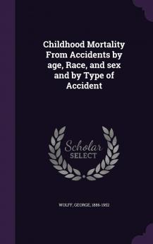 Childhood Mortality from Accidents by Age Race and Sex and by Type of Accident