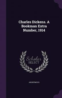 Charles Dickens. a Bookman Extra Number 1914