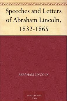 Speeches and Letters of Abraham Lincoln 1832-1865