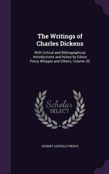 The Writings of Charles Dickens: With Critical and Bibliographical Introductions and Notes by Edwin Percy Whipple and Others Volume 30