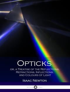 Opticks; or A Treatise of the Reflections Inflections and Colours of Light